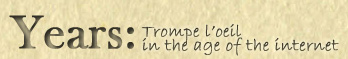Years: Trompe Loeil in the age of the internet